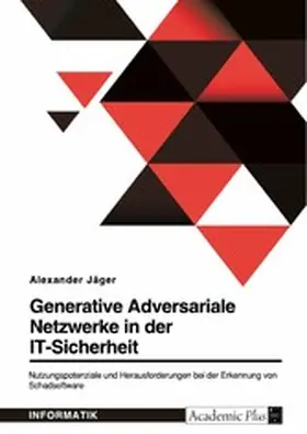 Jäger |  Generative Adversariale Netzwerke in der IT-Sicherheit. Nutzungspotenziale und Herausforderungen bei der Erkennung von Schadsoftware | eBook | Sack Fachmedien