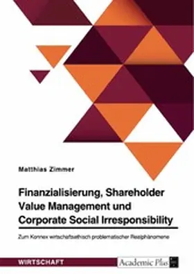 Zimmer |  Finanzialisierung, Shareholder Value Management und Corporate Social Irresponsibility | eBook | Sack Fachmedien