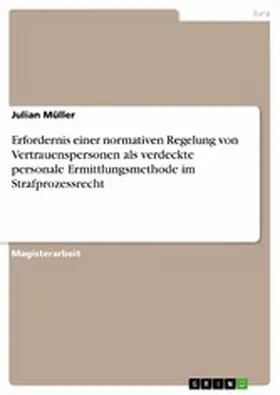 Müller |  Erfordernis einer normativen Regelung von Vertrauenspersonen als verdeckte personale Ermittlungsmethode im Strafprozessrecht | eBook | Sack Fachmedien