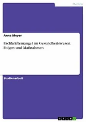 Meyer |  Fachkräftemangel im Gesundheitswesen. Folgen und Maßnahmen | eBook | Sack Fachmedien