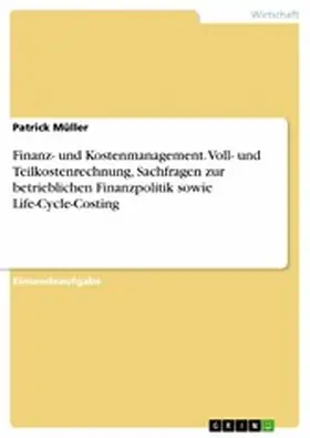 Müller |  Finanz- und Kostenmanagement. Voll- und Teilkostenrechnung, Sachfragen zur betrieblichen Finanzpolitik sowie Life-Cycle-Costing | eBook | Sack Fachmedien