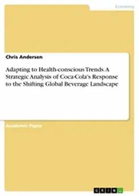 Andersen |  Adapting to Health-conscious Trends. A Strategic Analysis of Coca-Cola's Response to the Shifting Global Beverage Landscape | eBook | Sack Fachmedien