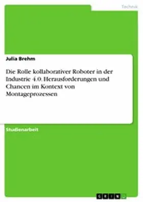 Brehm |  Die Rolle kollaborativer Roboter in der Industrie 4.0. Herausforderungen und Chancen im Kontext von Montageprozessen | eBook | Sack Fachmedien