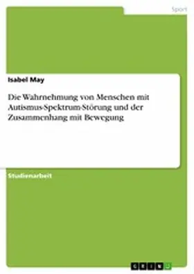 May |  Die Wahrnehmung von Menschen mit Autismus-Spektrum-Störung und der Zusammenhang mit Bewegung | eBook | Sack Fachmedien