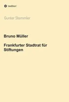 Stemmler |  Bruno Müller - Frankfurter Stadtrat für Stiftungen | Buch |  Sack Fachmedien