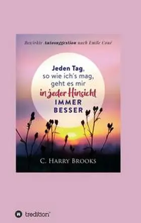 Brooks / Coué / I-Bux.Com |  Jeden Tag, so wie ich's mag, geht es mir in jeder Hinsicht immer besser | Buch |  Sack Fachmedien