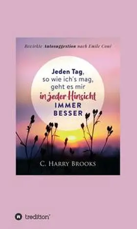 Brooks / Coué / I-Bux.Com |  Jeden Tag, so wie ich's mag, geht es mir in jeder Hinsicht immer besser | Buch |  Sack Fachmedien
