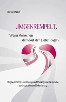 Nobis |  UMGEKREMPELT. Wenn Menschen dem Ruf der Liebe folgen | eBook | Sack Fachmedien