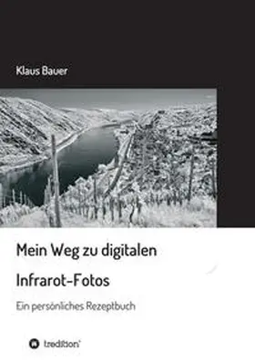 Bauer |  Mein Weg zu digitalen Infrarot-Fotos | Buch |  Sack Fachmedien