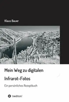Bauer |  Mein Weg zu digitalen Infrarot-Fotos | eBook | Sack Fachmedien