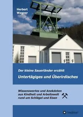 Wagner / Mewes |  Der kleine Sauerländer erzählt Untertägiges und Überirdisches | Buch |  Sack Fachmedien