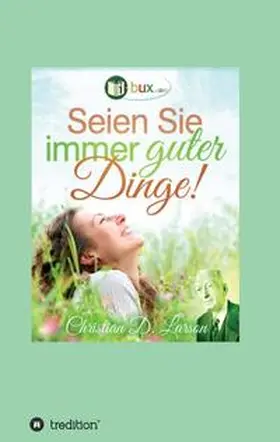 Larson / Murphy / I-Bux.Com | Seien Sie immer guter Dinge! | Buch | 978-3-347-20968-8 | www2.sack.de