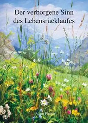 Fischer |  Der verborgene Sinn des Lebensrücklaufes | Buch |  Sack Fachmedien