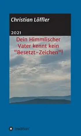 Löffler |  Dein Himmlischer Vater kennt kein "Besetzt-Zeichen"! | Buch |  Sack Fachmedien