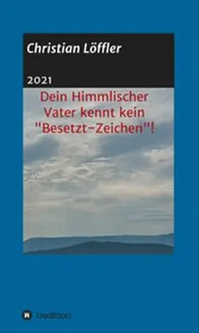 Löffler |  Dein Himmlischer Vater kennt kein "Besetzt-Zeichen"! | eBook | Sack Fachmedien