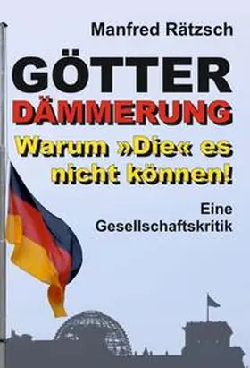 Rätzsch |  Götterdämmerung ¿ Warum »Die« es nicht können! | Buch |  Sack Fachmedien