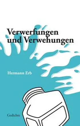 Erb |  Verwerfungen und Verwehungen; Spielerische bis frivole Gedichte zu Lebenssinnsuche, Partnerwahl, Schicksal und Umwelt, Zeitströmungen und Irrungen karikierend. Eine lyrische Achterbahnfahrt. | Buch |  Sack Fachmedien