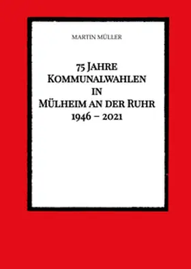 Müller |  75 Jahre  Kommunalwahlen  in  Mülheim an der Ruhr   1946 - 2021 | Buch |  Sack Fachmedien