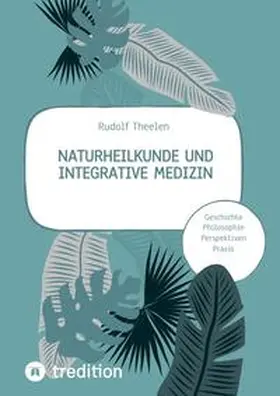 Theelen |  Naturheilkunde und integrative Medizin - Grundlagen einer ganzheitlichen Heilkunde | Buch |  Sack Fachmedien