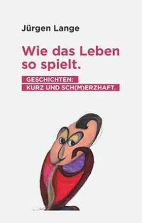 Lange |  Wie das Leben so spielt. Geschichten: kurz und sch(m)erzhaft. | Buch |  Sack Fachmedien