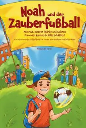 Parisi |  Noah und der Zauberfußball - Mit Mut, innerer Stärke und wahren Freunden kannst du alles schaffen! Ein inspirierendes Fußballbuch für Kinder | Buch |  Sack Fachmedien