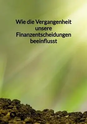 Moritz |  Wie die Vergangenheit unsere Finanzentscheidungen beeinflusst | Buch |  Sack Fachmedien