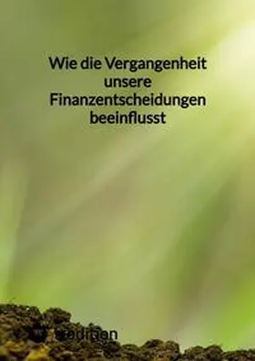 Moritz |  Wie die Vergangenheit unsere Finanzentscheidungen beeinflusst | Buch |  Sack Fachmedien