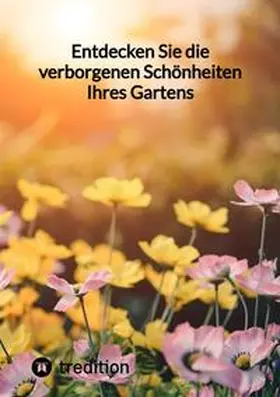Moritz |  Entdecken Sie die verborgenen Schönheiten Ihres Gartens | Buch |  Sack Fachmedien