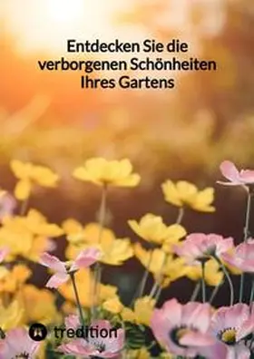 Moritz |  Entdecken Sie die verborgenen Schönheiten Ihres Gartens | Buch |  Sack Fachmedien