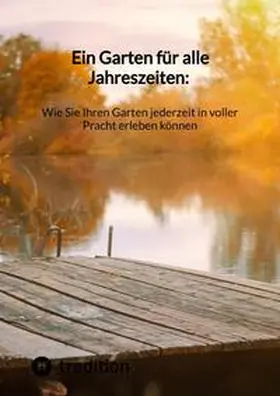 Moritz |  Ein Garten für alle Jahreszeiten: Wie Sie Ihren Garten jederzeit in voller Pracht erleben können | Buch |  Sack Fachmedien