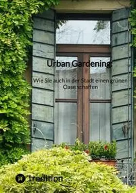 Moritz |  Urban Gardening: Wie Sie auch in der Stadt einen grünen Oase schaffen | Buch |  Sack Fachmedien