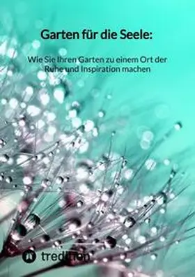 Moritz |  Garten für die Seele: Wie Sie Ihren Garten zu einem Ort der Ruhe und Inspiration machen | Buch |  Sack Fachmedien