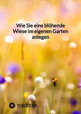 Moritz |  Wie Sie eine blühende Wiese im eigenen Garten anlegen | Buch |  Sack Fachmedien