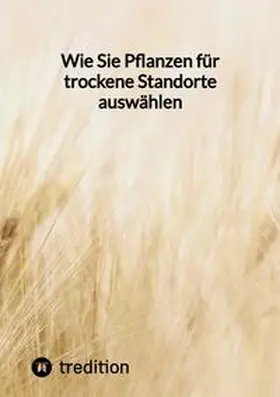 Moritz |  Wie Sie Pflanzen für trockene Standorte auswählen | Buch |  Sack Fachmedien