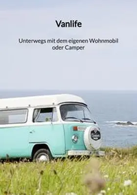 Krause |  Vanlife - Unterwegs mit dem eigenen Wohnmobil oder Camper | Buch |  Sack Fachmedien