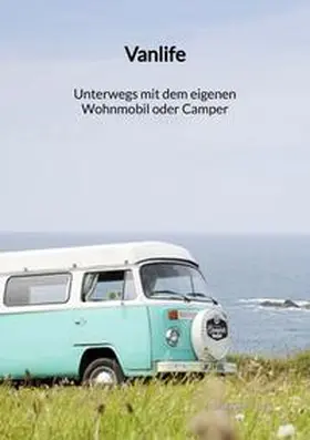 Krause |  Vanlife - Unterwegs mit dem eigenen Wohnmobil oder Camper | Buch |  Sack Fachmedien