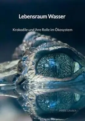 Gruber |  Lebensraum Wasser - Krokodile und ihre Rolle im Ökosystem | Buch |  Sack Fachmedien