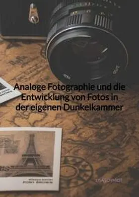 Schmidt |  Analoge Fotographie und die Entwicklung von Fotos in der eigenen Dunkelkammer | Buch |  Sack Fachmedien