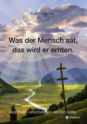 Fischer |  Was der Mensch sät, das wird er ernten | Buch |  Sack Fachmedien