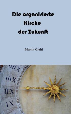 Grahl |  Die organisierte Kirche der Zukunft | Buch |  Sack Fachmedien