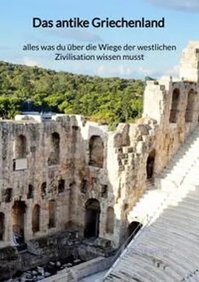 Schmidt |  Das antike Griechenland - alles was du über die Wiege der westlichen Zivilisation wissen musst | Buch |  Sack Fachmedien