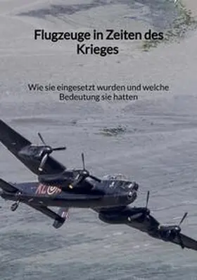 Schmidt |  Flugzeuge in Zeiten des Krieges - Wie sie eingesetzt wurden und welche Bedeutung sie hatten | Buch |  Sack Fachmedien
