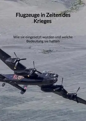 Schmidt |  Flugzeuge in Zeiten des Krieges - Wie sie eingesetzt wurden und welche Bedeutung sie hatten | Buch |  Sack Fachmedien