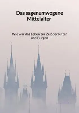 Walter |  Das sagenumwogene Mittelalter - Wie war das Leben zur Zeit der Ritter und Burgen | Buch |  Sack Fachmedien