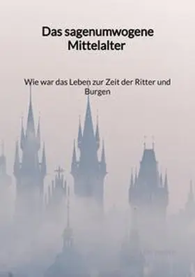 Walter |  Das sagenumwogene Mittelalter - Wie war das Leben zur Zeit der Ritter und Burgen | Buch |  Sack Fachmedien