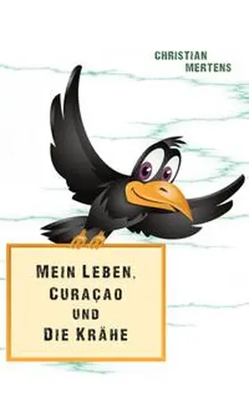 Mertens |  Mein Leben, Curaçao und die Krähe | Buch |  Sack Fachmedien