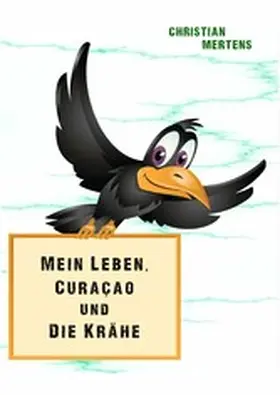 Mertens |  Mein Leben, Curaçao und die Krähe | eBook | Sack Fachmedien