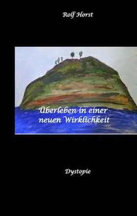 Horst |  Überleben in einer neuen Wirklichkeit, Dystopie, Klimawandel, Tsunami, Bio, Bergbauernhof, Autismus, Trenntoilette, Windkraft, Photovoltaik, Solar, Wasserverbrauch, Konsumverhalten | Buch |  Sack Fachmedien