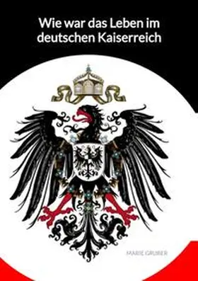 Gruber |  Wie war das Leben im deutschen Kaiserreich | Buch |  Sack Fachmedien