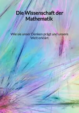 Fischer |  Die Wissenschaft der Mathematik - Wie sie unser Denken prägt und unsere Welt erklärt | Buch |  Sack Fachmedien